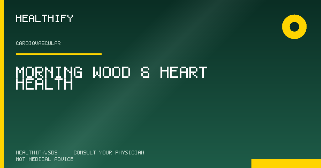 Morning Wood & Heart Health — Healthify evidence-based review (Cardiovascular)
