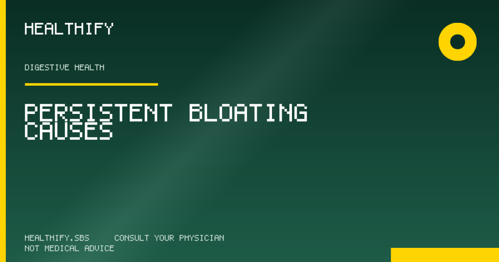Persistent Bloating Causes — Healthify evidence-based review (Digestive Health)